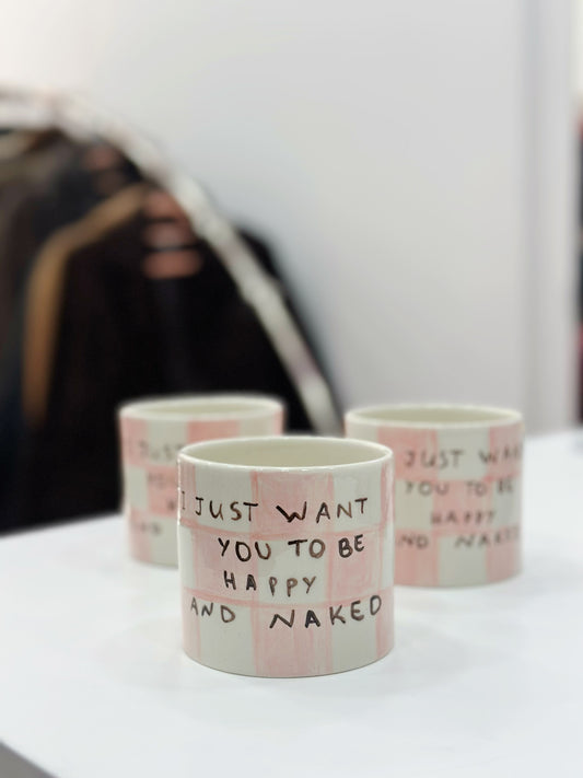 “I just want you to be happy and naked” mug